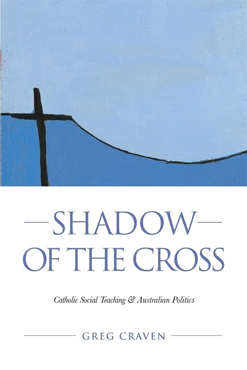 Shadow of the Cross: Catholic Social Teaching and Australian Politics (Paperback)