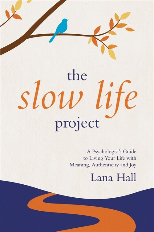 The Slow Life Project: A Psychologists Guide to Living Your Life with Meaning, Authenticity and Joy (Paperback)