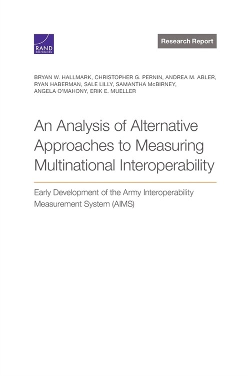 Analysis of Alternative Approaches to Measuring Multinational Interoperability: Early Development of the Army Interoperability Measurement System (AIM (Paperback)