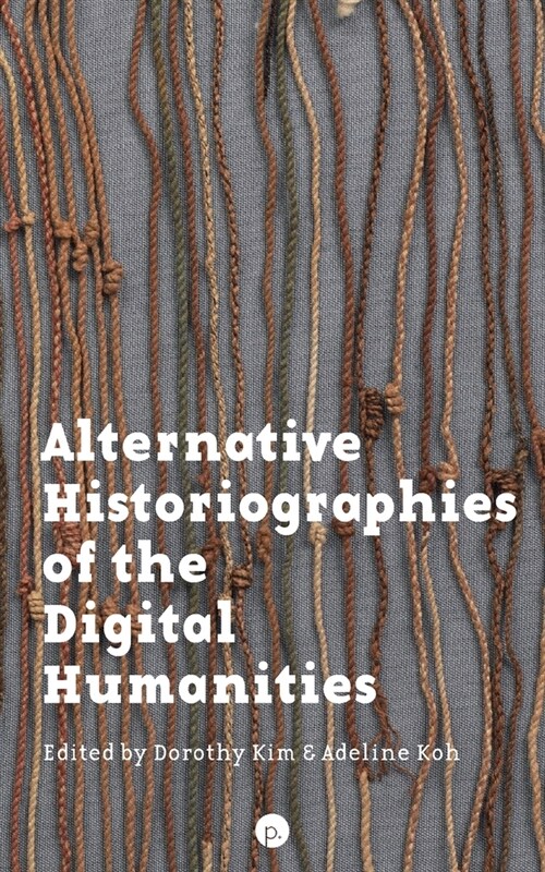 Alternative Historiographies of the Digital Humanities (Paperback)