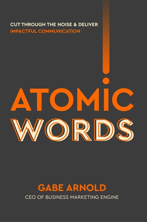 Atomic Words: Cut Through the Noise & Deliver Impactful Communication (Paperback)
