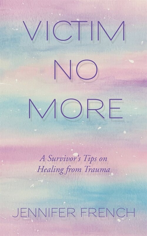 Victim No More: A Survivors Tips on Healing from Trauma (Paperback)