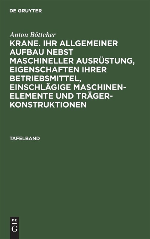 Anton B?tcher: Krane. Ihr Allgemeiner Aufbau Nebst Maschineller Ausr?tung, Eigenschaften Ihrer Betriebsmittel, Einschl?ige Maschinen-Elemente Und T (Hardcover, Reprint 2020)