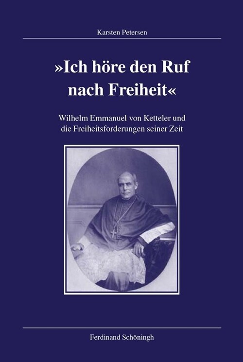 Wilhelm Emmanuel Von Ketteler Und Die Freiheitsforderungen Seiner Zeit: Ich H?e Den Ruf Nach Freiheit. Eine Studie Zum Verh?tnis Von Konservativem K (Hardcover)