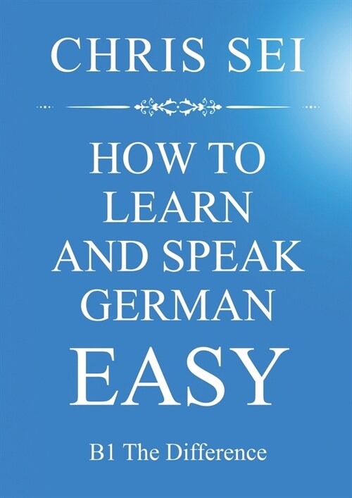 How To Learn And Speak German Easy - Elite German Method: B1 The Difference (Paperback)