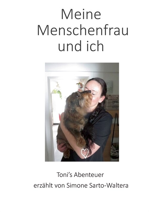 Meine Menschenfrau und ich: Tonis Abenteuer erz?lt von Simone Sarto-Waltera (Paperback)