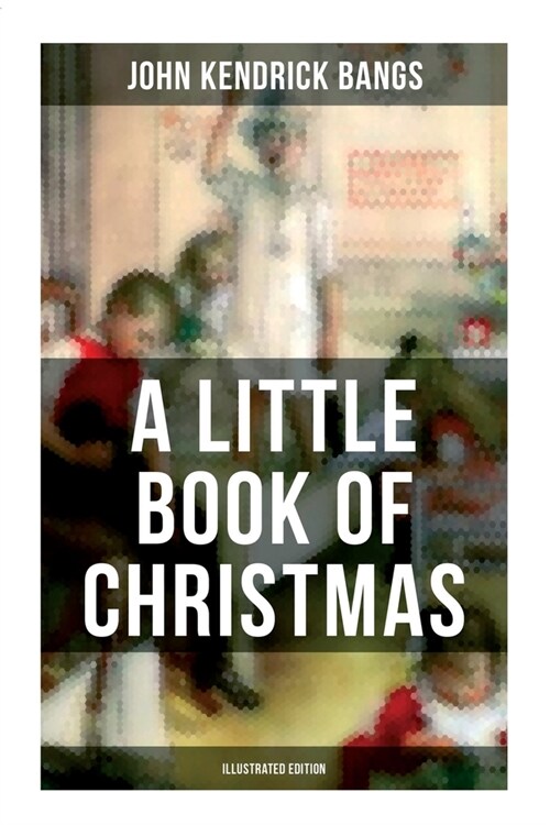 A Little Book of Christmas (Illustrated Edition): Childrens Classic - Humorous Stories & Poems for the Holiday Season (Paperback)