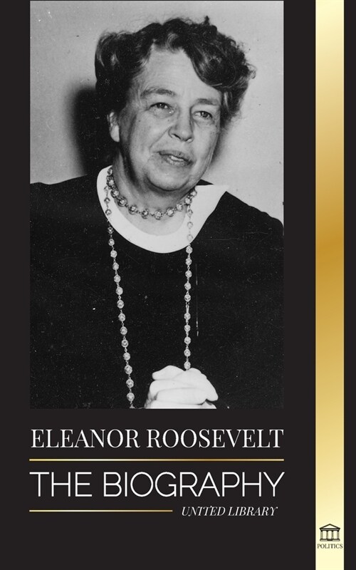 Eleanor Roosevelt: The Biography - Learn the American Life by Living; Franklin D. Roosevelts Wife & First Lady (Paperback)