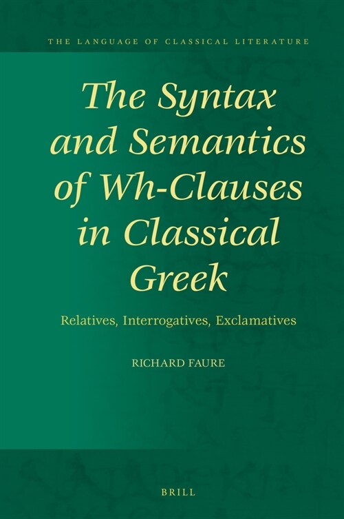 The Syntax and Semantics of Wh-Clauses in Classical Greek: Relatives, Interrogatives, Exclamatives (Hardcover)