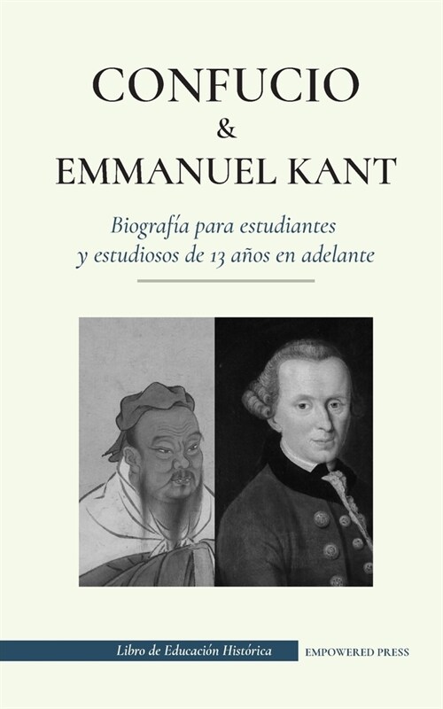 Confucio y Immanuel Kant - Biograf? para estudiantes y estudiosos de 13 a?s en adelante: (Filosof? oriental y occidental, sabidur? china y razonam (Paperback)