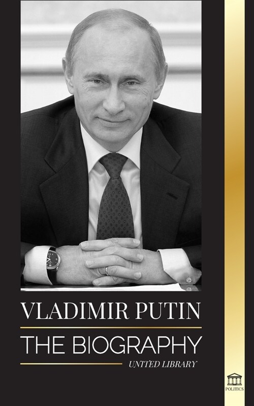 Vladimir Putin: The Biography - Rise of the Russian Man Without a Face; Blood, War and the West (Paperback)