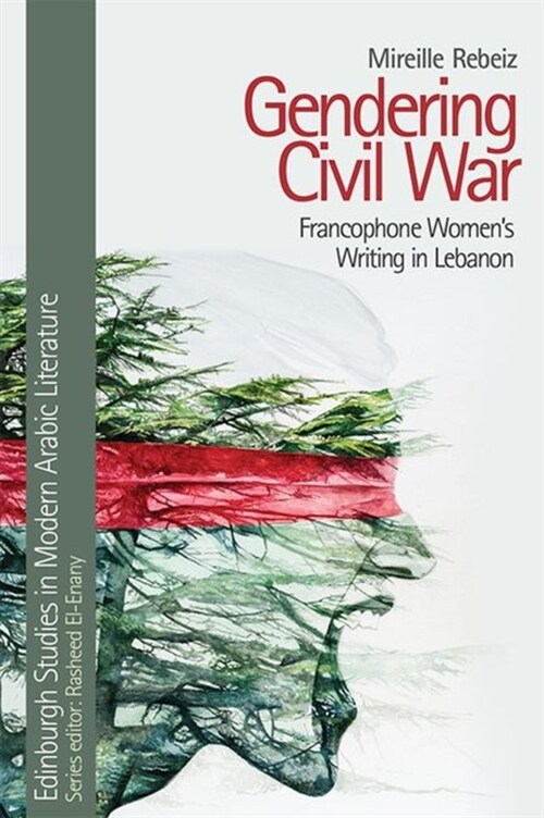 Gendering Civil War : Francophone Womens Writing in Lebanon (Hardcover)