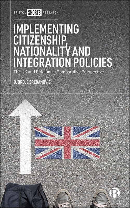 Implementing Citizenship, Nationality and Integration Policies : The UK and Belgium in Comparative Perspective (Hardcover)