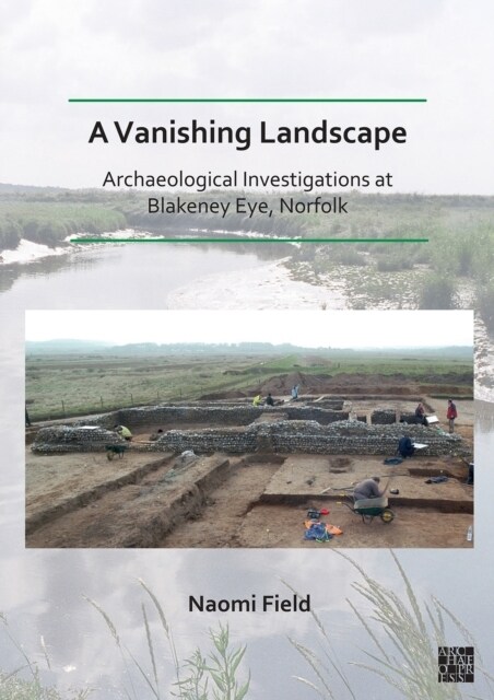 A Vanishing Landscape: Archaeological Investigations at Blakeney Eye, Norfolk (Paperback)