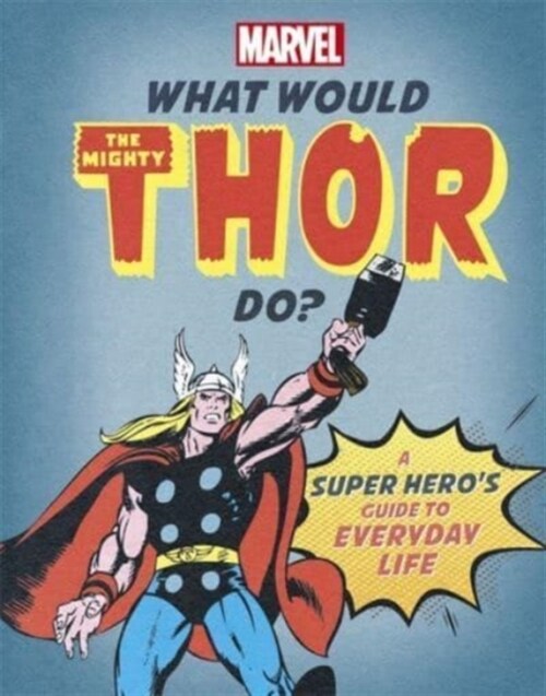 What Would The Mighty Thor Do? : A Marvel super heros guide to everyday life (Hardcover)