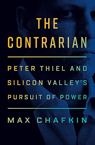 Contrarian: Peter Thiel and Silicon Valleys Pursuit of Power (Paperback)