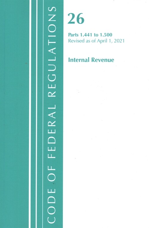 Code of Federal Regulations, Title 26 Internal Revenue 1.441-1.500, Revised as of April 1, 2021 (Paperback)