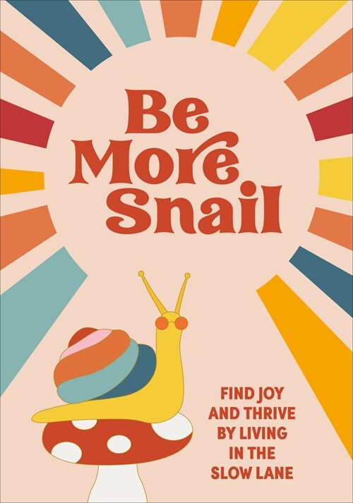 Be More Snail : find joy and thrive by living in the slow lane (Hardcover)