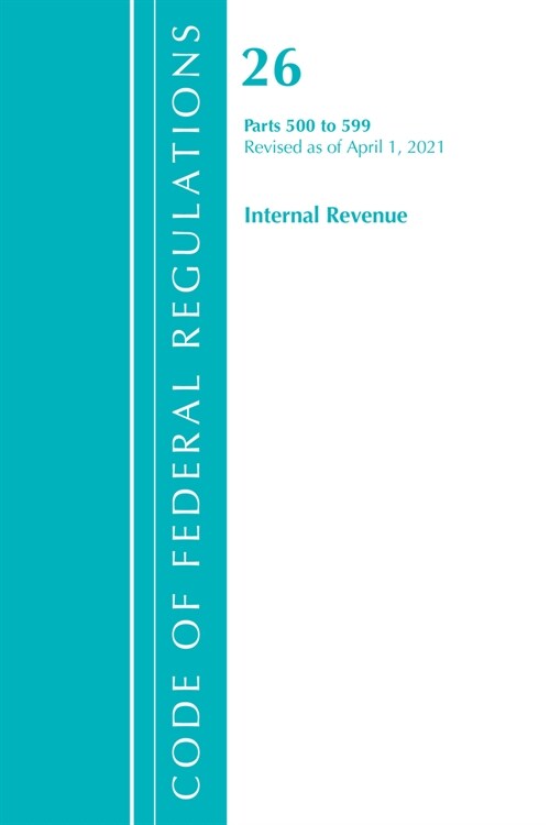 Code of Federal Regulations, Title 26 Internal Revenue 500-599, Revised as of April 1, 2021 (Paperback)