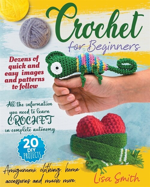 Crochet For Beginners : All The Information You Need To Learn Crochet In Complete Autonomy. Dozens Of Quick And Easy Images And Patterns To Follow. Am (Paperback)