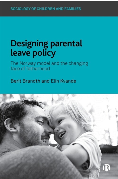 Designing Parental Leave Policy : The Norway Model and the Changing Face of Fatherhood (Paperback)