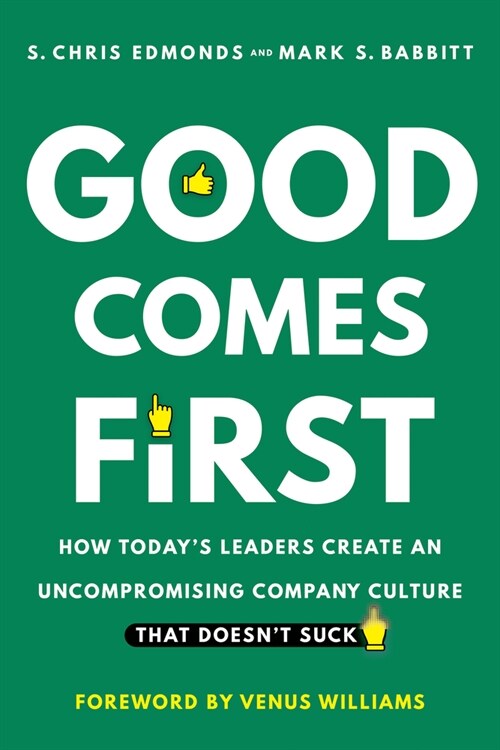 Good Comes First: How Todays Leaders Create an Uncompromising Company Culture That Doesnt Suck (Hardcover)