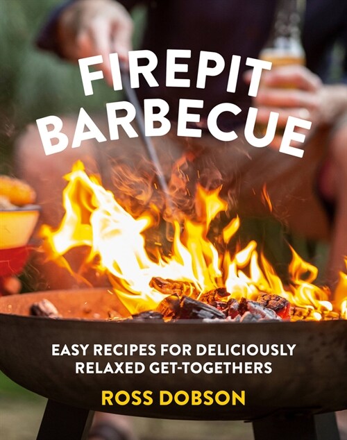 Firepit Barbecue: Easy Recipes for Deliciously Relaxed Get-Togethers (Hardcover)