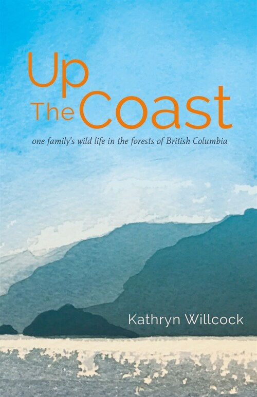 Up the Coast: One Familys Wild Life in the Forests of British Columbia (Paperback)
