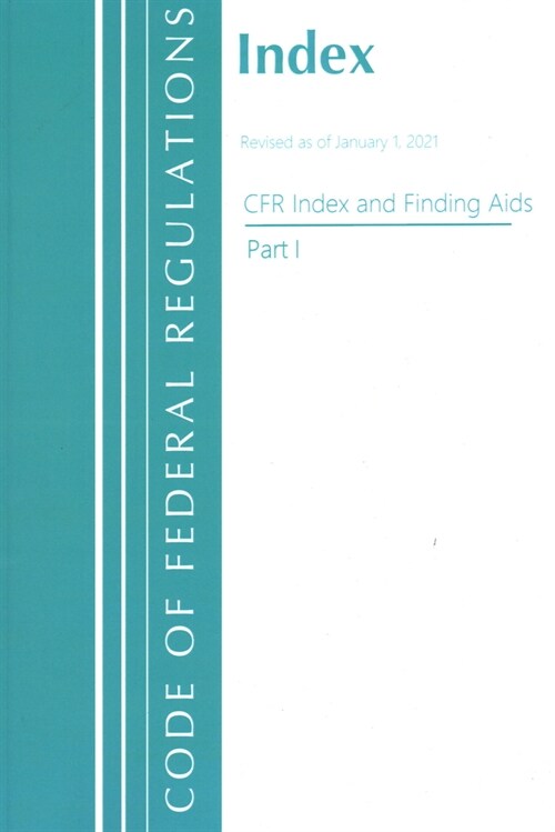 Code of Federal Regulations, Index and Finding Aids, Revised as of January 1, 2021: Part 1 (Paperback)