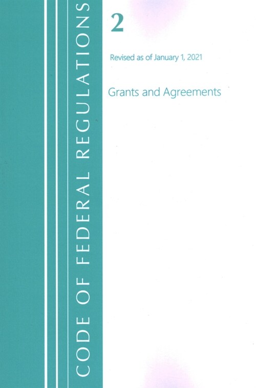 Code of Federal Regulations, Title 02 Grants and Agreements, Revised as of January 1, 2021 (Paperback)