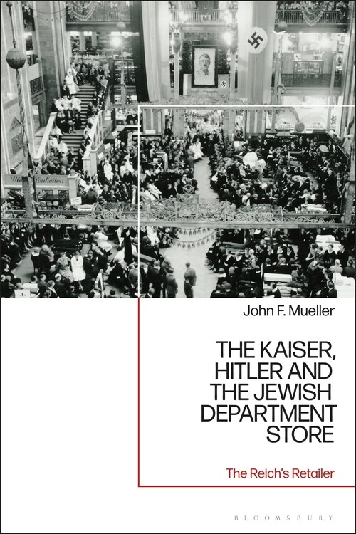 The Kaiser, Hitler and the Jewish Department Store : The Reichs Retailer (Hardcover)