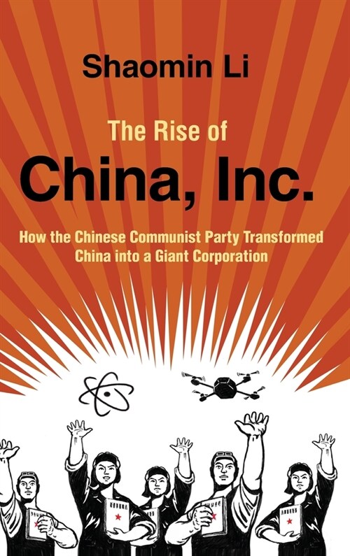 The Rise of China, Inc. : How the Chinese Communist Party Transformed China into a Giant Corporation (Hardcover)