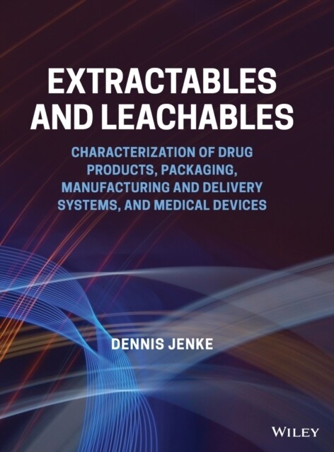 Extractables and Leachables: Characterization of Drug Products, Packaging, Manufacturing and Delivery Systems, and Medical Devices (Hardcover)