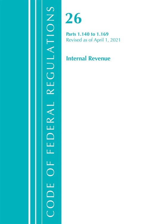Code of Federal Regulations, Title 26 Internal Revenue 1.140-1.169, Revised as of April 1, 2021 (Paperback)