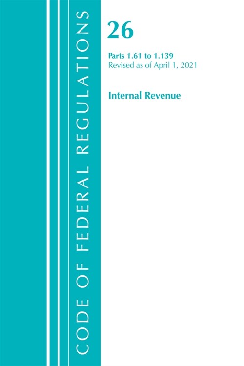 Code of Federal Regulations, Title 26 Internal Revenue 1.61-1.139, Revised as of April 1, 2021 (Paperback)