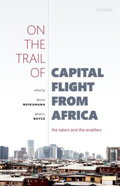 On the Trail of Capital Flight from Africa : The Takers and the Enablers (Hardcover)
