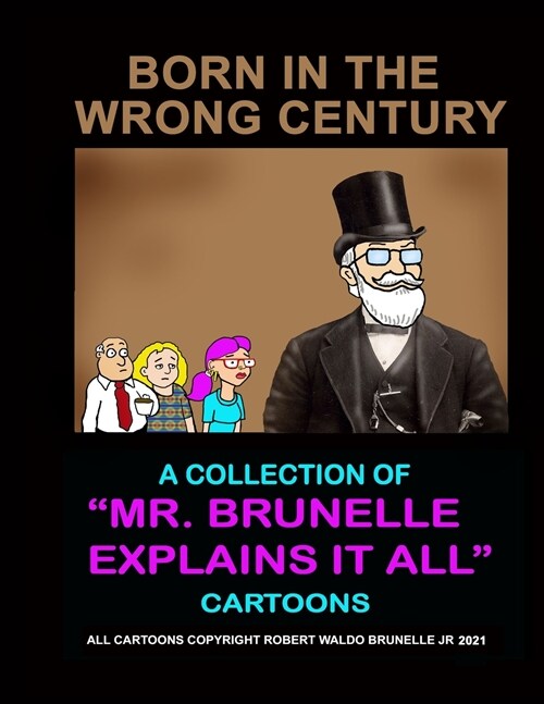 Born In The Wrong Century: A collection of Mr. Brunelle Explains It All cartoons (Paperback)