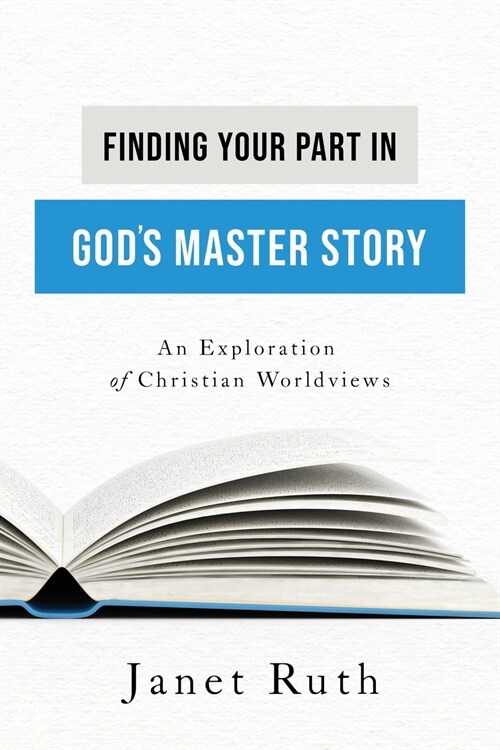 Finding Your Part in Gods Master Story: An Exploration of Christian Worldviews (Paperback)