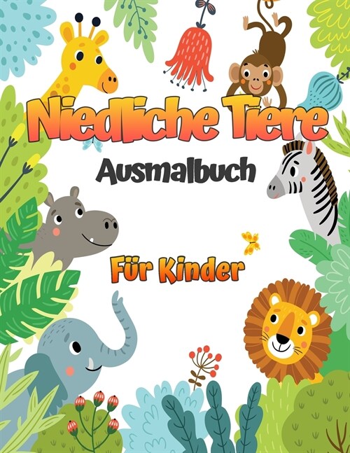 Niedliche Tiere: Ein Kinder-Malbuch mit niedlichen Tiermotiven f? Jungen und M?chen von 4-8 Jahren (Paperback)