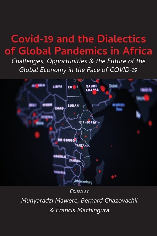Covid-19 and the Dialectics of Global Pandemics in Africa: Challenges, Opportunities and the Future of the Global Economy in the Face of COVID-19 (Paperback)