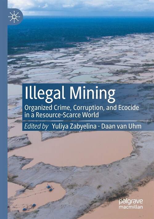 Illegal Mining: Organized Crime, Corruption, and Ecocide in a Resource-Scarce World (Paperback)