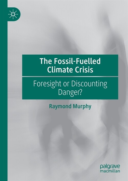 The Fossil-Fuelled Climate Crisis: Foresight or Discounting Danger? (Paperback)