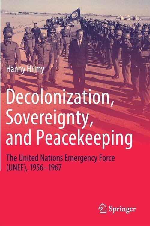 Decolonization, Sovereignty, and Peacekeeping: The United Nations Emergency Force (UNEF), 1956-1967 (Paperback)