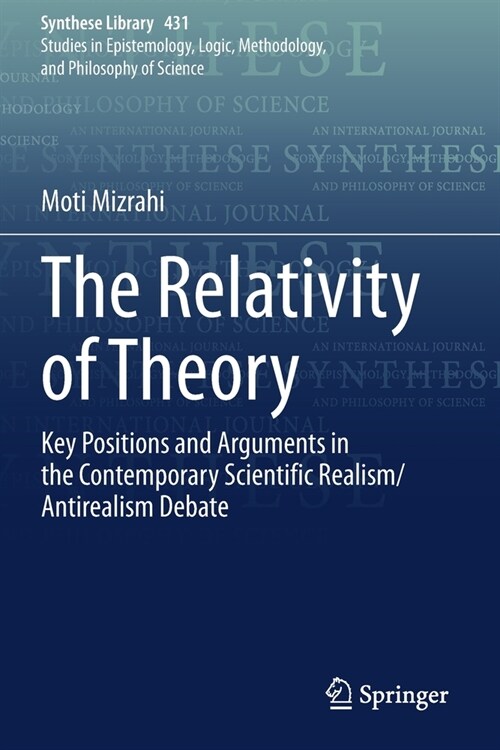 The Relativity of Theory: Key Positions and Arguments in the Contemporary Scientific Realism/Antirealism Debate (Paperback)