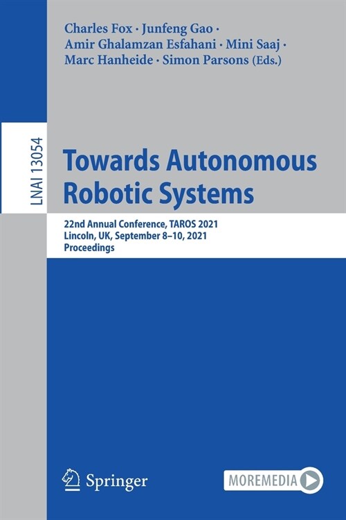 Towards Autonomous Robotic Systems: 22nd Annual Conference, TAROS 2021, Lincoln, UK, September 8-10, 2021, Proceedings (Paperback)