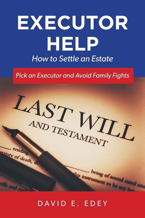 Executor Help: How to Settle an Estate Pick an Executor and Avoid Family Fights (Paperback)