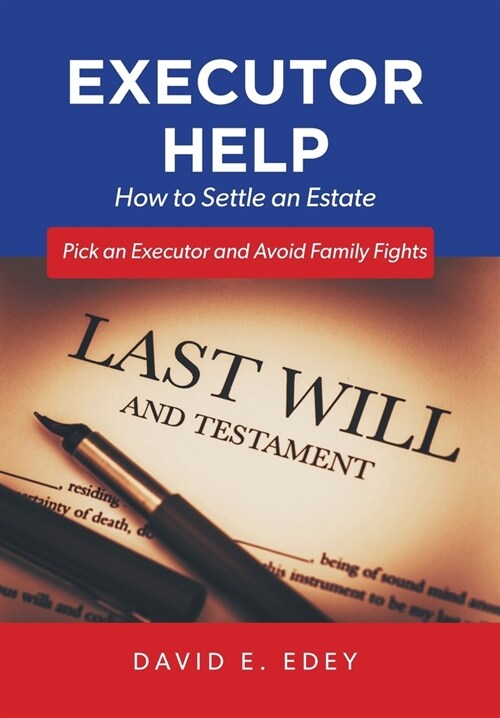 Executor Help: How to Settle an Estate Pick an Executor and Avoid Family Fights (Hardcover)