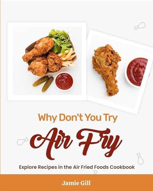 Why Dont You Try Air Fry: Explore Recipes in the Air Fried Foods Cookbook (Paperback)