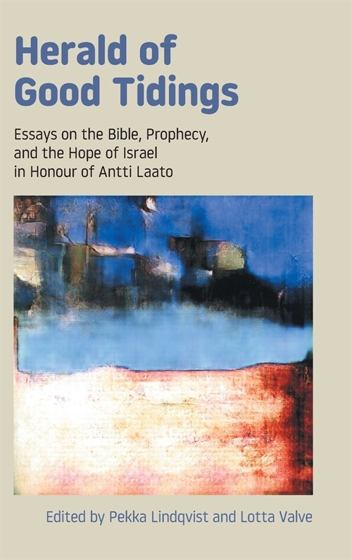 Herald of Good Tidings: Essays on the Bible, Prophecy, and the Hope of Israel in Honour of Antti Laato (Hardcover)