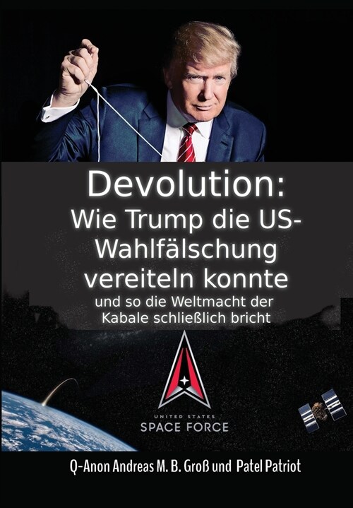 Devolution: Wie Trump die US-Wahlf?schung vereiteln konnte und so schlie?ich die Weltmacht der Kabale bricht (Hardcover)